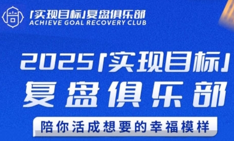 2025实现目标，复盘俱乐部，陪你活成想要的幸福模样-赚钱驿站