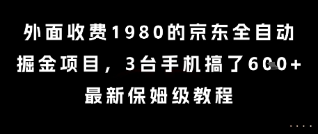 外面收费1980的京东全自动掘金项目，3台手机搞了6张，最新保姆级教程【揭秘】-赚钱驿站