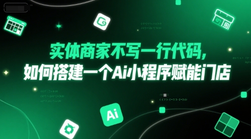实体商家不写一行代码，如何搭建一个Ai小程序赋能门店-赚钱驿站