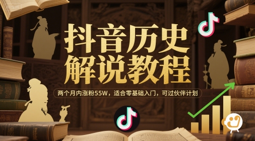 抖音历史解说教程，两个月内涨粉55W，适合零基础入门，可过伙伴计划-赚钱驿站