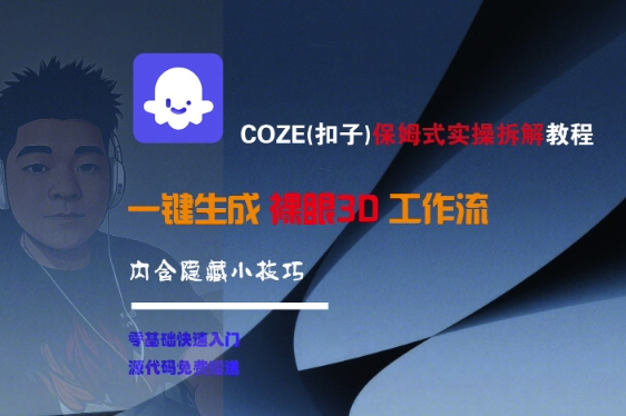 COZE(扣子)保姆式实操拆解教程，一键生成裸眼3D工作流，内合隐藏小技巧-赚钱驿站