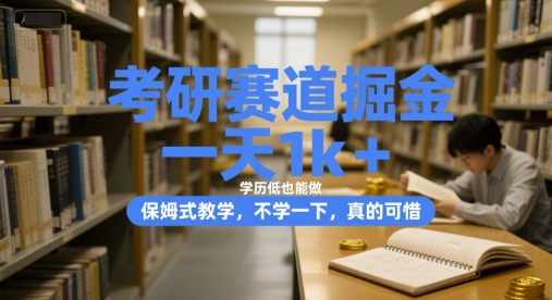 考研赛道掘金，一天1k+，学历低也能做，保姆式教学，不学一下，真的可惜【揭秘】-赚钱驿站