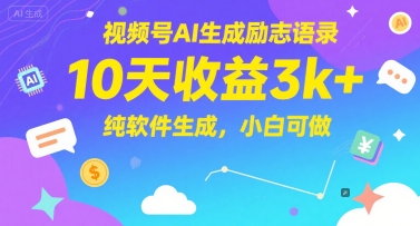 视频号AI生成励志语录，10天收益3k+，纯软件生成，小白可做-赚钱驿站