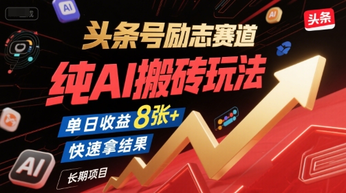 头条号励志赛道，纯AI搬砖玩法，单日收益8张+ ，快速拿结果，长期项目-赚钱驿站