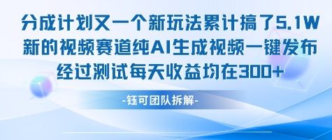 不剪辑不露脸 分成计划新玩法，实测每天收益在3张+左右 新的视频赛道纯AI生成视频-赚钱驿站