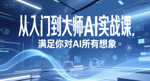 从入门到大师AI实战课，满足你对AI所有想象-赚钱驿站