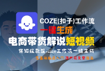 COZE(扣子)工作流一键生成电商带货解说短视频，保姆级教程，0基础快手入门-赚钱驿站