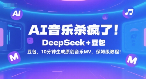 AI音乐杀疯了！DeepSeek+豆包，10分钟生成原创音乐MV，保姆级教程！-赚钱驿站