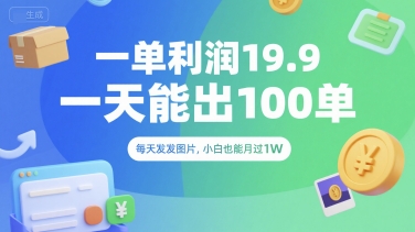 一单利润19.9 一天能出100单，每天发发图片，小白也能月入过1W【揭秘】-赚钱驿站