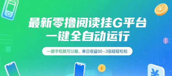 最新零撸阅读挂G平台，一键全自动运行，一部手机就可以做，单日收益50-3张轻轻松松【揭秘】-赚钱驿站