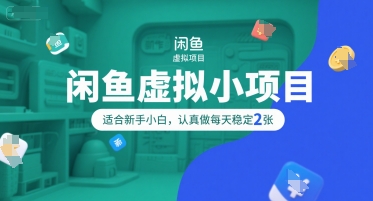 闲鱼虚拟小项目，操作简单，适合新手小白，认真做每天稳定2张-赚钱驿站