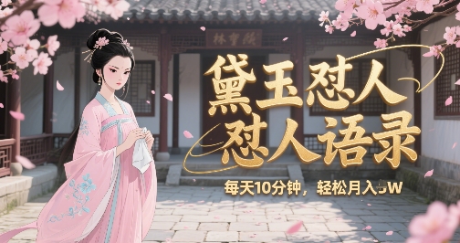 林黛玉怼人语录怼人鸡汤，AI产出图片视频文案，每天十分钟，创作者分成月收益1W+-赚钱驿站
