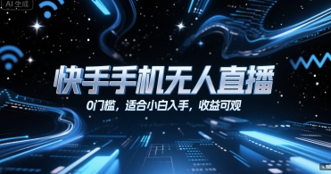 快手手机无人直播，0门槛，适合小白入手，收益可观-赚钱驿站