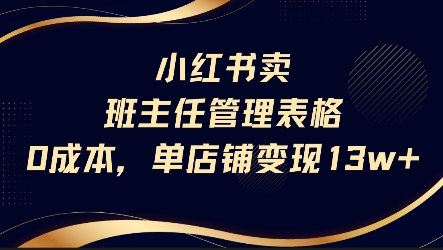 小红书卖班主任管理表格，0成本单店变现13w-赚钱驿站