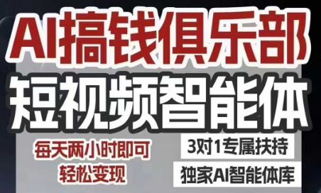 AI搞钱俱乐部短视频智能体，AI智能体实战，抖音+小红书双项目，每天两小时即可轻松变现-赚钱驿站