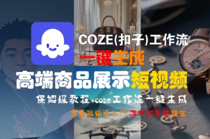 COZE(扣子)工作流一键生成高端商品展示短视频，保姆级教程，零基础快速人门-赚钱驿站