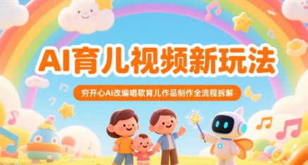 AI育儿视频新玩法，穷开心AI改编唱歌育儿作品制作全流程拆解-赚钱驿站