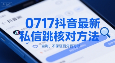 0717抖音最新私信跳核对方法，自测，不保证百分百可以-赚钱驿站