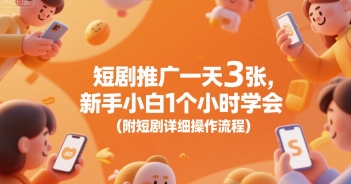 短剧推广一天3张，新手小白1个小时学会(附短剧详细操作流程)-赚钱驿站