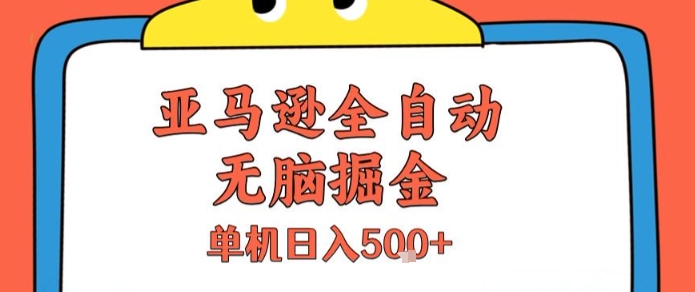亚马逊全自动无脑掘金，无需人工，单机日入5张+【揭秘】-赚钱驿站