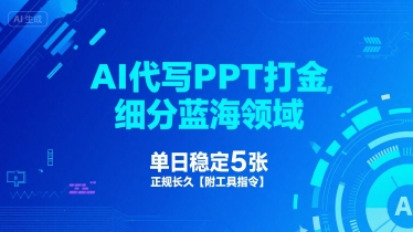 AI代写PPT打金，细分蓝海领域，单日稳定5张，正规长久【附工具指令】-赚钱驿站