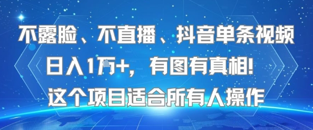 不露脸、不直播、抖音单条视频日入1W+，有图有真相！这个项目适合所有人操作-赚钱驿站