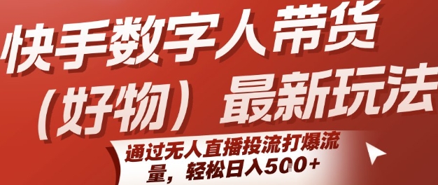快手数字人带货(好物)最新玩法，通过无人直播投流打爆流量，轻松日入5张-赚钱驿站