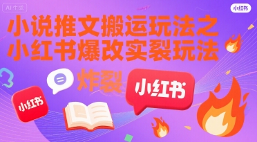 小说推文搬运玩法之小红书，小红书爆改实长炸裂玩法-赚钱驿站