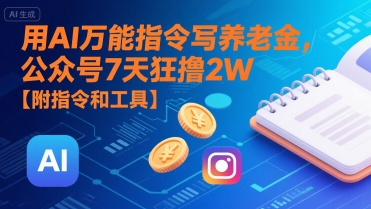 用AI万能指令写养老金，公众号7天狂撸2W【附指令和工具】-赚钱驿站
