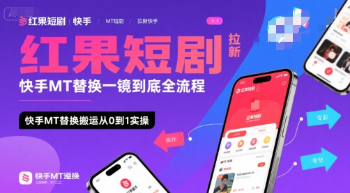 红果短剧拉新快手MT替换一镜到底全流程，快手MT替换搬运从0到1实操，日收益1k+-赚钱驿站