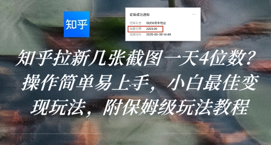 知乎拉新几张截图一天4位数？操作简单易上手，小白最佳变现玩法，附保姆级玩法教程-赚钱驿站