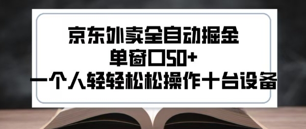 2025新风口京东外卖全自动掘金，单窗口50+，一个人轻轻松松操作十台设备【揭秘】-赚钱驿站