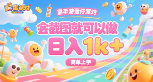 靠手游蛋仔派对，会截图就可以做，日入1k+，简单上手【揭秘】-赚钱驿站
