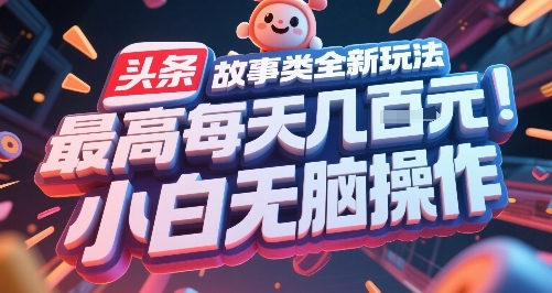 头条故事类全新玩法，最高每天几张，小白无脑操作-赚钱驿站