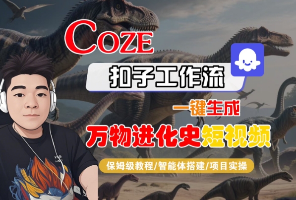 Coze扣子工作流一键生成万物进化史短视频，保姆级教程-智能体搭建-项目实操-赚钱驿站