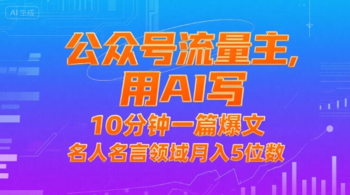 公众号流量主，用AI写，10分钟一篇爆文，名人名言领域月入5位数-赚钱驿站