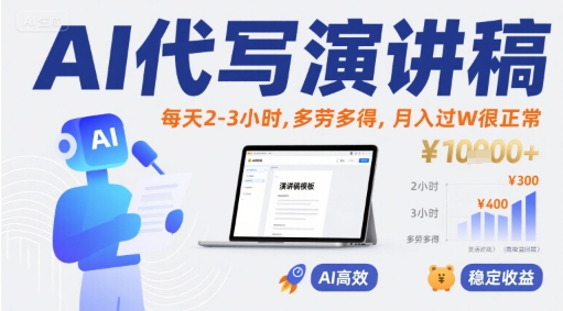 AI代写演讲稿，每天2-3小时，多劳多得，月入过W很正常-赚钱驿站