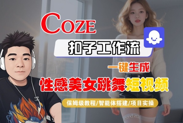 Coze扣子工作流一键生成性感美女跳舞短视频，保姆级教程-智能体搭建-项目实操-赚钱驿站