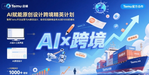 AI赋能原创设计跨境精英计划，聚焦Temu台运营与AI原创设计，助你实现跨境业务从0到1000的增长-赚钱驿站