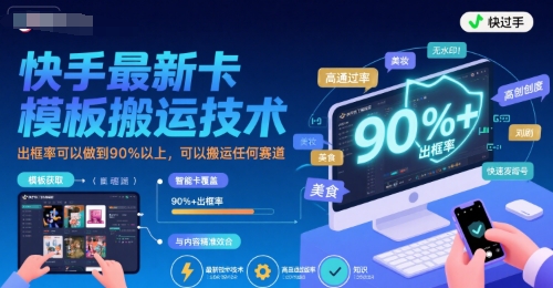 快手最新卡模板搬运技术，出框率可以做到90%以上，可以搬运任何赛道-赚钱驿站