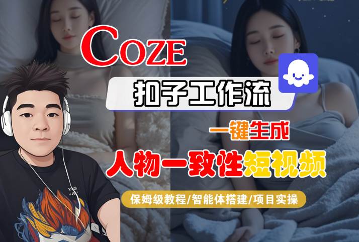 COZE扣子工作流一键生成人物一致性短视频，保姆级教程-智能体搭建-项目实操-赚钱驿站