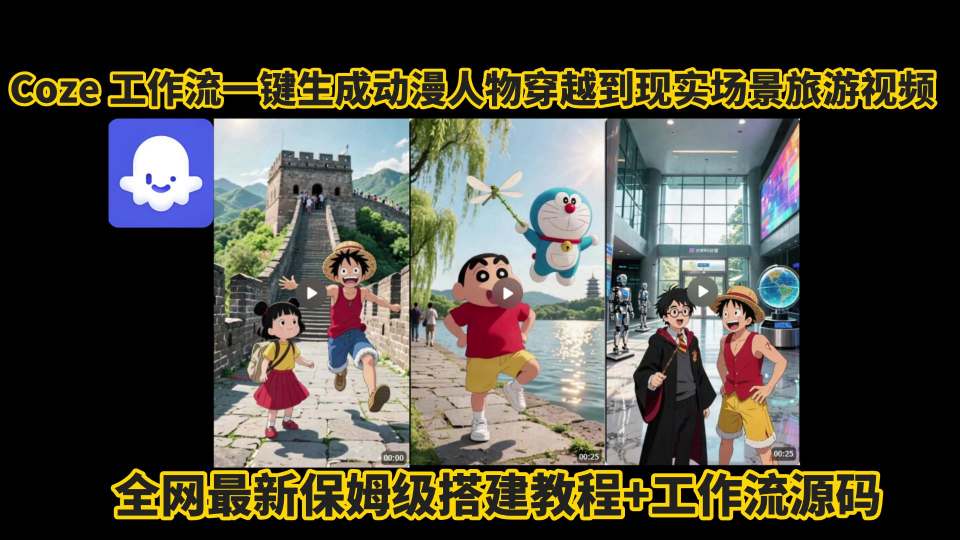 coze工作流一键生成动漫人物穿越到现实场景旅游视频，全网最新保姆级搭建教程+工作流源码-赚钱驿站