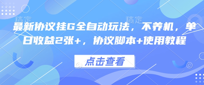 最新协议挂G全自动玩法，不用养机，单日收益2张+，协议脚本+使用教程【揭秘】-赚钱驿站