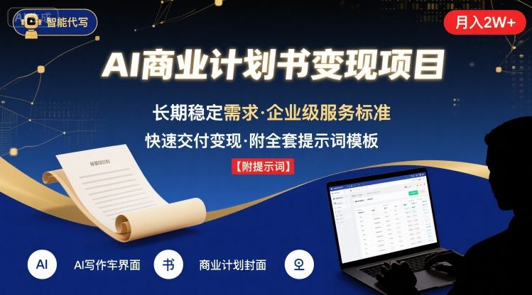 AI代写商业计划书，月入2W+，主打长期稳定，快速变现【附提示词】-赚钱驿站
