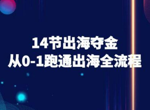 14节出海夺金从0-1跑通出海全流程-跨境电商教程-赚钱驿站