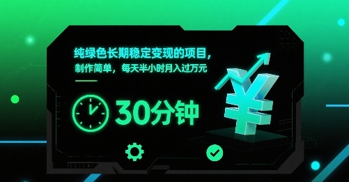 纯绿色长期稳定变现的项目，制作简单，每天半小时月入过1W-赚钱驿站