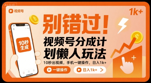 别错过！视频号分成计划懒人玩法，10秒出视频，手机一键操作，日入1k+ 【揭秘】-赚钱驿站