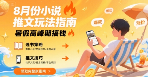 8月份小说推文玩法指南，暑假高峰期搞钱-赚钱驿站