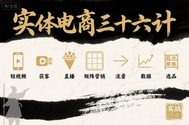 实体电商三十六计，短视频-获客-直播-矩阵营销-流量-数据-选品-赚钱驿站