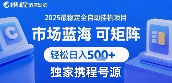 最新携程浏览全自动挂G项目，操作简单，懒人福音，矩阵操作轻松日入4张+，附号源【揭秘】-赚钱驿站